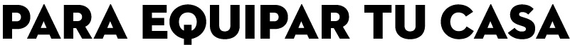 PARA EQUIPAR TU CASA 