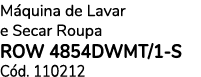 M quina de Lavar e Secar Roupa ROW 4854DWMT/1 S C d. 110212 