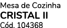 Mesa de Cozinha CRISTAL II C d. 104368