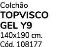 Colch o TOPVISCO GEL Y9 140x190 cm. C d. 108177