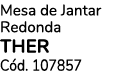 Mesa de Jantar Redonda THER C d. 107857
