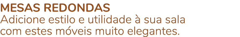 MESAS REDONDAS Adicione estilo e utilidade  sua sala com estes m veis muito elegantes.