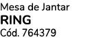 Mesa de Jantar RING C d. 764379