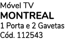 M vel TV MONTREAL 1 Porta e 2 Gavetas C d. 112543 