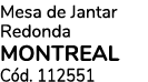 Mesa de Jantar Redonda MONTREAL C d. 112551 
