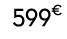 599€ 00