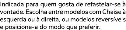 Indicada para quem gosta de refastelar se  vontade. Escolha entre modelos com Chaise   esquerda ou   direita, ou mod...