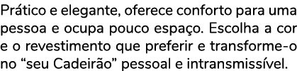 Pr tico e elegante, oferece conforto para uma pessoa e ocupa pouco espa o. Escolha a cor e o revestimento que preferi...