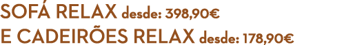 sof Relax desde: 398,90€ e cadeir es relax desde: 178,90€
