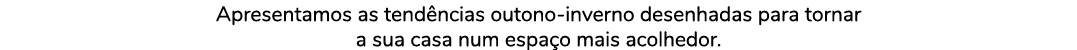 Apresentamos as tend ncias outono inverno desenhadas para tornar a sua casa num espa o mais acolhedor.