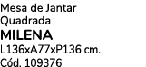 Mesa de Jantar Quadrada Milena L136xA77xP136 cm. C d. 109376