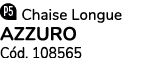 ￼ Chaise Longue Azzuro C d. 108565