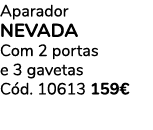 Aparador NEVADA Com 2 portas e 3 gavetas C d. 10613 159€ 