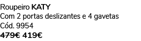 Roupeiro KATY Com 2 portas deslizantes e 4 gavetas C d. 9954 479€ 419€