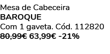 Mesa de Cabeceira BAROQUE Com 1 gaveta. C d. 112820 80,99€ 63,99€ 21%