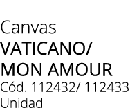 Canvas Vaticano/ MON AMOUR C d. 112432/ 112433 Unidad