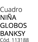 Cuadro NI A GLOBOS BANKSY C d. 113188 