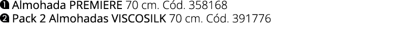 ￼ Almohada PREMIERE 70 cm. C d. 358168 ￼ Pack 2 Almohadas VISCOsilk 70 cm. C d. 391776