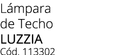 L mpara de Techo Luzzia C d. 113302