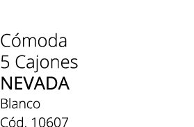 C moda 5 Cajones NEVADA Blanco C d. 10607