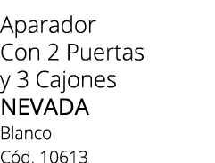 Aparador Con 2 Puertas y 3 Cajones NEVADA Blanco C d. 10613 