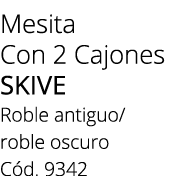 Mesita Con 2 Cajones SKIVE Roble antiguo/ roble oscuro C d. 9342