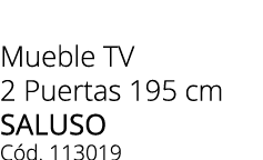 Mueble TV 2 Puertas 195 cm saluso C d. 113019