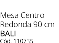 Mesa Centro Redonda 90 cm bali C d. 110735