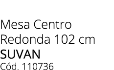 Mesa Centro Redonda 102 cm suvan C d. 110736