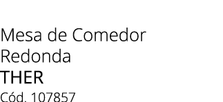 Mesa de Comedor Redonda THER C d. 107857