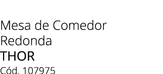 Mesa de Comedor Redonda THoR C d. 107975 