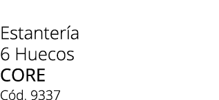 Estanter a 6 Huecos core C d. 9337