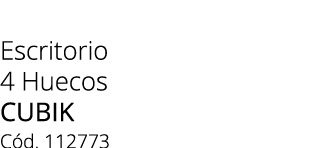 Escritorio 4 Huecos cubik C d. 112773