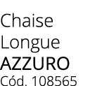 Chaise Longue Azzuro C d. 108565 