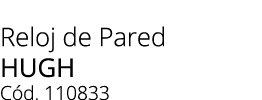 Reloj de Pared HUGH C d. 110833