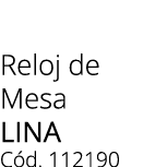 Reloj de Mesa LINA C d. 112190