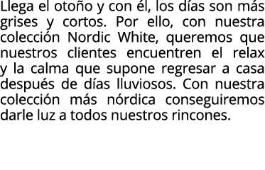 Llega el oto o y con l, los d as son m s grises y cortos. Por ello, con nuestra colecci n Nordic White, queremos que...