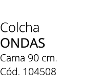 Colcha ondas Cama 90 cm. C d. 104508