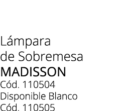 L mpara de Sobremesa Madisson C d. 110504 Disponible Blanco C d. 110505