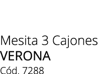 Mesita 3 Cajones Verona C d. 7288 