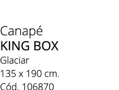 Canap king box Glaciar 135 x 190 cm. C d. 106870