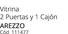 Vitrina 2 Puertas y 1 Caj n AREZZO C d. 111477
