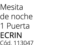 Mesita de noche 1 Puerta ecrin C d. 113047