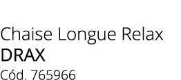 Chaise Longue Relax drax C d. 765966