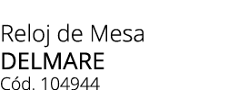 Reloj de Mesa delmare C d. 104944