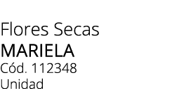 Flores Secas Mariela C d. 112348 Unidad
