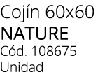 Coj n 60x60 nature C d. 108675 Unidad