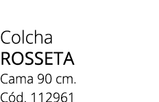 Colcha ROSSETA Cama 90 cm. C d. 112961