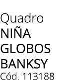 Quadro NI A GLOBOS BANKSY C d. 113188 