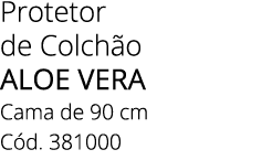 Protetor de Colch o ALOE VERA Cama de 90 cm C d. 381000